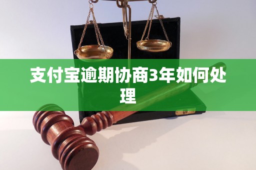支付宝逾期协商3年如何处理