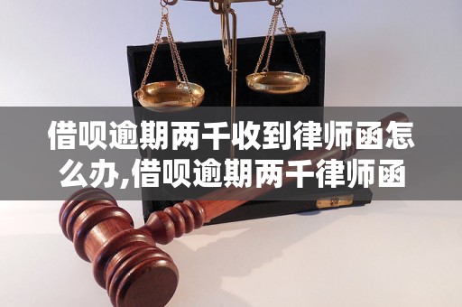 借呗逾期两千收到律师函怎么办,借呗逾期两千律师函解析