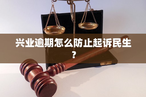 兴业逾期怎么防止起诉民生？