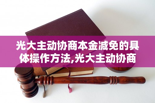 光大主动协商本金减免的具体操作方法,光大主动协商本金减免的成功案例