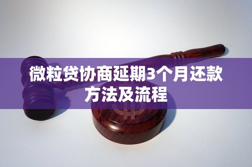 微粒贷协商延期3个月还款方法及流程