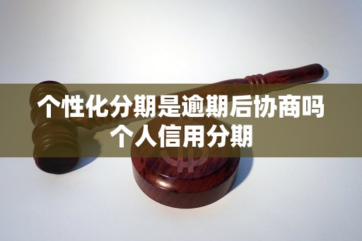 个性化分期是逾期后协商吗个人信用分期