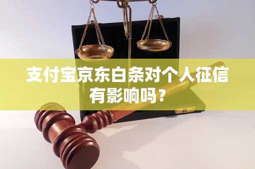 支付宝京东白条对个人征信有影响吗？