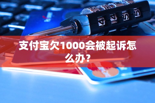 支付宝欠1000会被起诉怎么办？