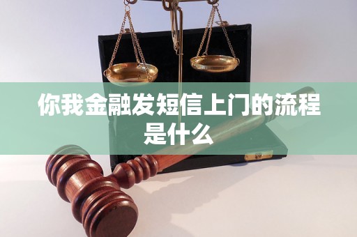 你我金融发短信上门的流程是什么