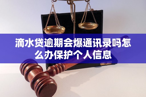 滴水贷逾期会爆通讯录吗怎么办保护个人信息