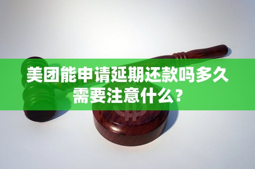 美团能申请延期还款吗多久需要注意什么？