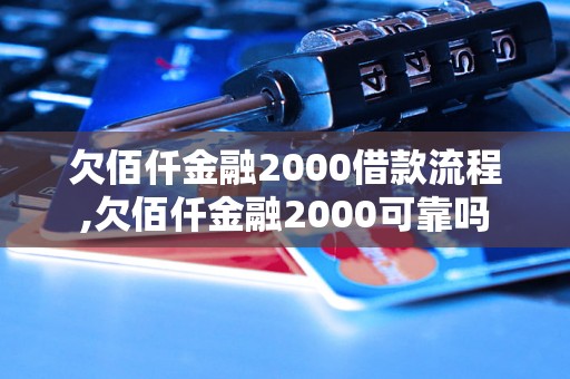 欠佰仟金融2000借款流程,欠佰仟金融2000可靠吗