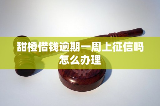 甜橙借钱逾期一周上征信吗怎么办理