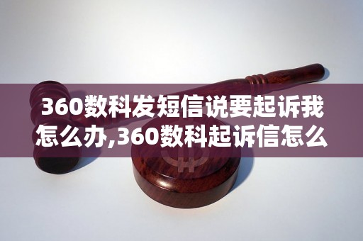 360数科发短信说要起诉我怎么办,360数科起诉信怎么处理