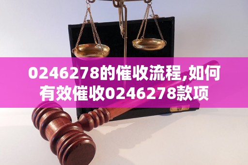 0246278的催收流程,如何有效催收0246278款项