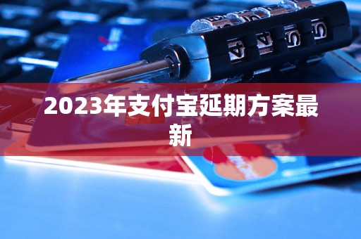 2023年支付宝延期方案最新