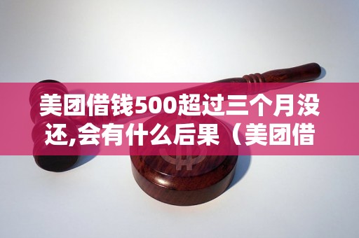 美团借钱500超过三个月没还,会有什么后果（美团借贷逾期处罚措施）