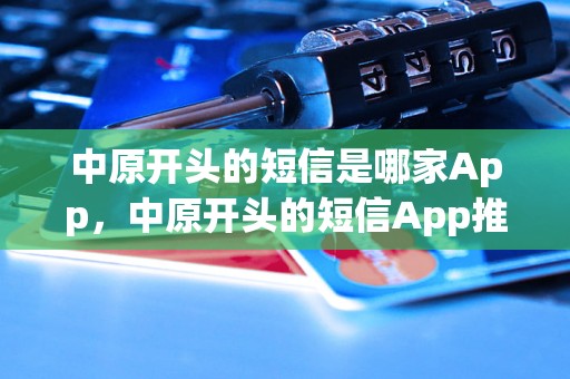 中原开头的短信是哪家App，中原开头的短信App推荐