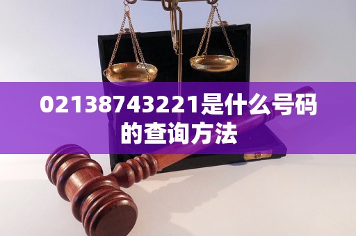 02138743221是什么号码的查询方法