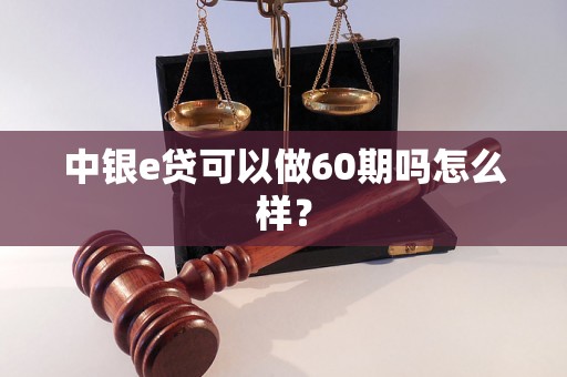 中银e贷可以做60期吗怎么样？