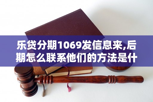 乐贷分期1069发信息来,后期怎么联系他们的方法是什么