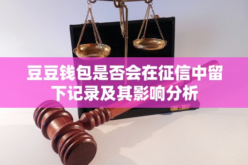 豆豆钱包是否会在征信中留下记录及其影响分析