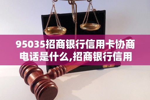 95035招商银行信用卡协商电话是什么,招商银行信用卡协商流程解析