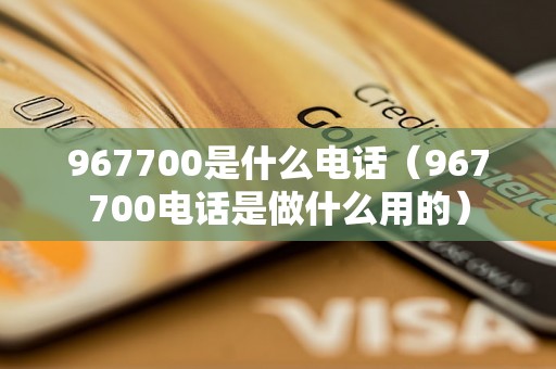 967700是什么电话（967700电话是做什么用的）