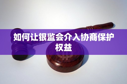 如何让银监会介入协商保护权益