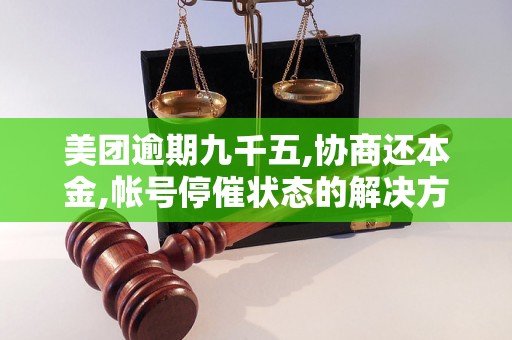 美团逾期九千五,协商还本金,帐号停催状态的解决方法是什么