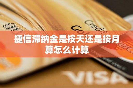 捷信滞纳金是按天还是按月算怎么计算