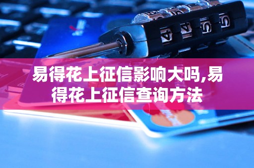 易得花上征信影响大吗,易得花上征信查询方法