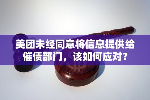 美团未经同意将信息提供给催债部门，该如何应对？