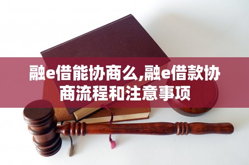 融e借能协商么,融e借款协商流程和注意事项