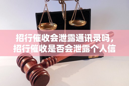 招行催收会泄露通讯录吗，招行催收是否会泄露个人信息