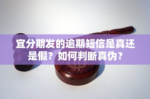 宜分期发的逾期短信是真还是假？如何判断真伪？