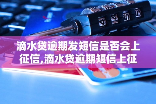 滴水贷逾期发短信是否会上征信,滴水贷逾期短信上征信的后果