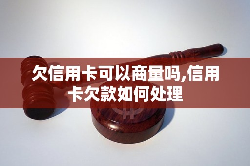 欠信用卡可以商量吗,信用卡欠款如何处理