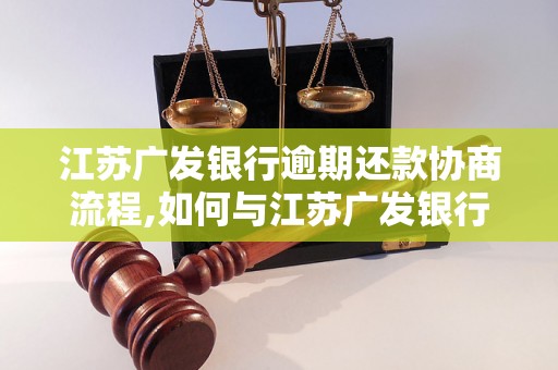 江苏广发银行逾期还款协商流程,如何与江苏广发银行协商逾期还款