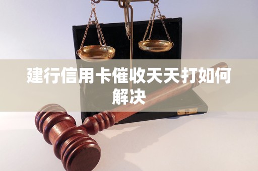 建行信用卡催收天天打如何解决