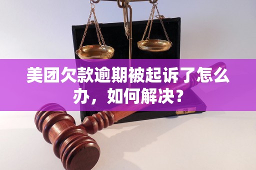 美团欠款逾期被起诉了怎么办，如何解决？