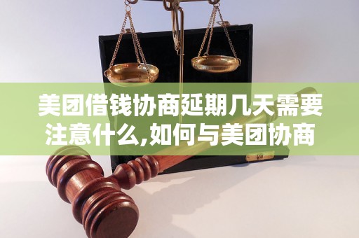 美团借钱协商延期几天需要注意什么,如何与美团协商借款延期事宜