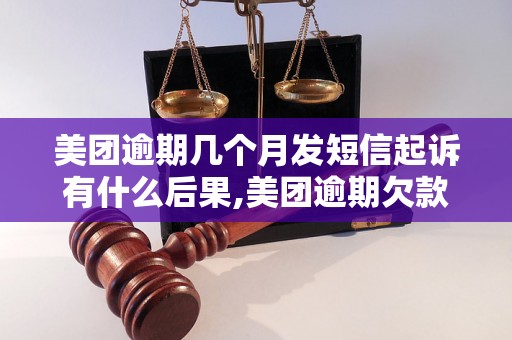 美团逾期几个月发短信起诉有什么后果,美团逾期欠款会被起诉吗