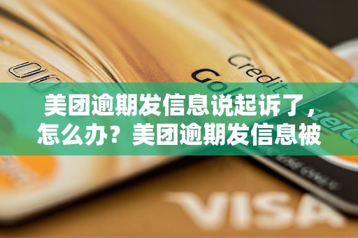 美团逾期发信息说起诉了，怎么办？美团逾期发信息被起诉怎么处理？