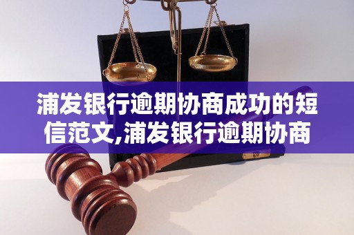 浦发银行逾期协商成功的短信范文,浦发银行逾期协商成功案例分享