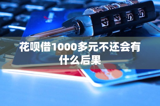 花呗借1000多元不还会有什么后果