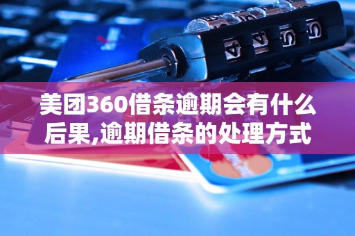 美团360借条逾期会有什么后果,逾期借条的处理方式