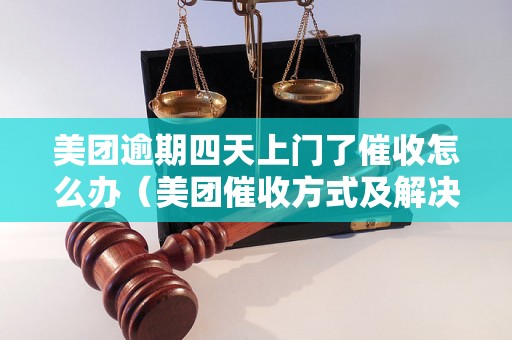 美团逾期四天上门了催收怎么办（美团催收方式及解决方法）