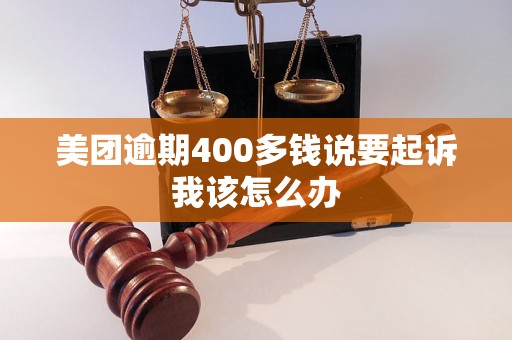 美团逾期400多钱说要起诉我该怎么办