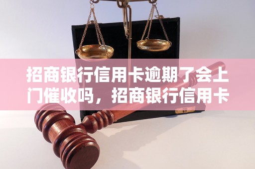 招商银行信用卡逾期了会上门催收吗，招商银行信用卡逾期后的处理方式