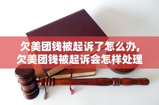 欠美团钱被起诉了怎么办,欠美团钱被起诉会怎样处理