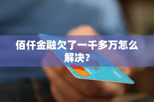 佰仟金融欠了一千多万怎么解决？