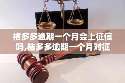 桔多多逾期一个月会上征信吗,桔多多逾期一个月对征信有什么影响