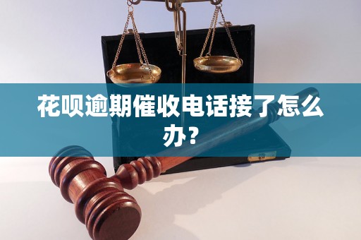 花呗逾期催收电话接了怎么办？